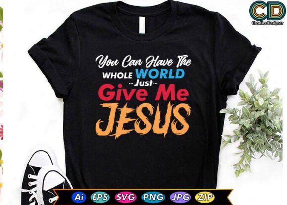 YOU CAN HAVE the WHOLE WORLD JUST GIVE M: A Strong Graphic Design Asset for T-Shirt Designs